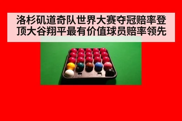 洛杉矶道奇队世界大赛夺冠赔率登顶大谷翔平最有价值球员赔率领先